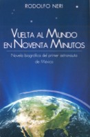 113) Vuelta al mundo en noventa minutos. Novela biográfica del primer astronauta de México